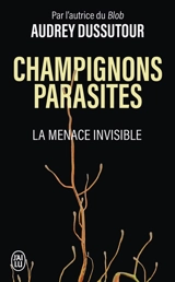 Champignons parasites : la menace invisible - Audrey Dussutour