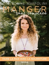 Manger sans complexe : Faire la paix avec la nourriture par la pleine conscience - Maffolini, Sophie