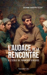 L'audace de la rencontre : à l'école de François d'Assise - Suzanne Giuseppi Testut