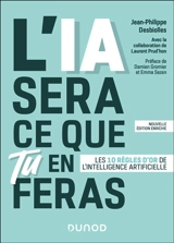 L'IA sera ce que tu en feras : les 10 règles d'or de l'intelligence artificielle - Jean-Philippe Desbiolles
