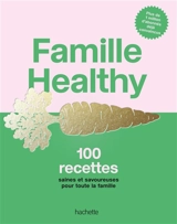 Famille healthy : 100 recettes saines et savoureuses pour toute la famille - Famille Healthy
