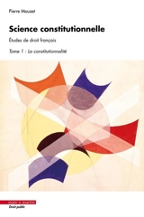 Science constitutionnelle : études de droit français. Vol. 1. La constitutionnalité - Pierre Mouzet