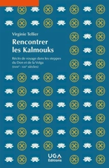 Rencontrer les Kalmouks : récits de voyage dans les steppes du Don et de la Volga (XVIIIe-XXIe siècles) - Virginie Tellier