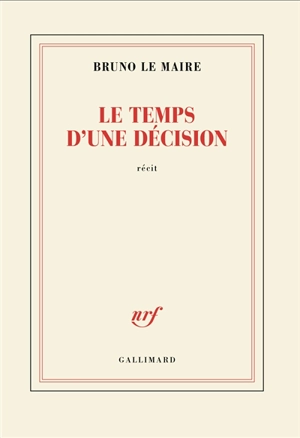 Le temps d'une décision : récit - Bruno Le Maire