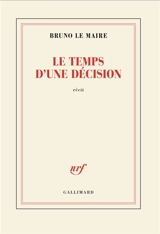 Le temps d'une décision : récit - Bruno Le Maire