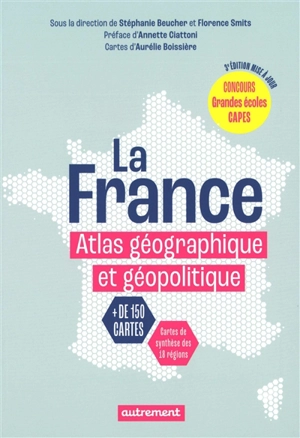 La France : atlas géographique et géopolitique : + de 150 cartes, cartes de synthèse des 18 régions