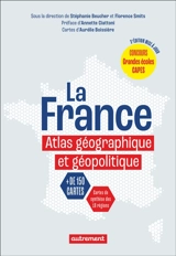La France : atlas géographique et géopolitique : + de 150 cartes, cartes de synthèse des 18 régions