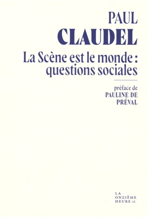 La scène est le monde : questions sociales - Paul Claudel