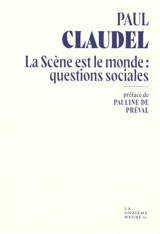 La scène est le monde : questions sociales - Paul Claudel