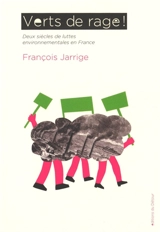 Verts de rage ! : deux siècles de luttes environnementales en France - François Jarrige