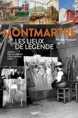 Montmartre, les lieux de légende : ateliers, bals et cabarets, cités d'artistes, cafés - Olivier Renault