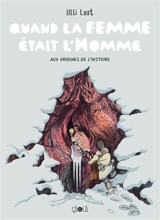Quand la femme était l'homme : aux origines de l'histoire - Ulli Lust