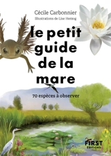 Le petit guide de la mare : 70 espèces à observer - Cécile Carbonnier