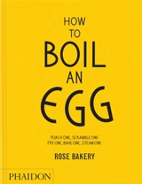 How to boil an egg : poach one, scramble one, fry one, bake one, steam one : Rose Bakery - Rose Carrarini