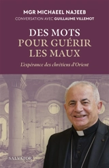 Des mots pour guérir les maux : l'espérance des chrétiens d'Orient : conversations avec Guillaume Villemot - Michaeel Najeeb