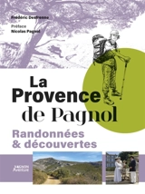 La Provence de Pagnol : randonnées & découvertes - Frédéric Desfrenne