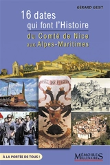 16 dates qui font l'histoire du comté de Nice aux Alpes-Maritimes - Gérard Geist