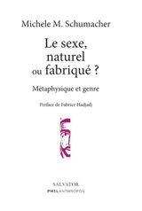 Le sexe, naturel ou fabriqué ? : métaphysique et genre - Michele M. Schumacher
