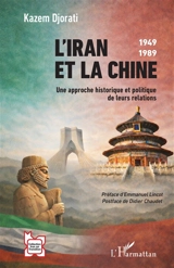 L'Iran et la Chine : une approche historique et politique de leurs relations : 1949-1989 - Kazem Djorati
