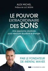 Le pouvoir extraordinaire des sons : une approche vibratoire pour retrouver équilibre et énergie - Alex Michel
