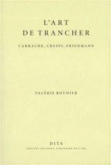 L'art de trancher : Carrache, Crespi, Friedmann - Valérie Boudier