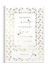 Baignol & fils, pionniers de la porcelaine de Limoges - Thomas Hirat