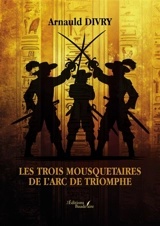 Les trois mousquetaires de l'arc de triomphe - Arnauld Divry