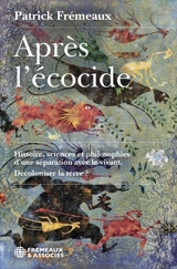 Après l'écocide : histoire, sciences et philosophies d'une séparation avec le vivant : décoloniser la terre ? - Patrick Frémeaux