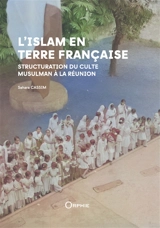 L'islam en terre française : structuration du culte musulman à La Réunion - Sahara Cassim