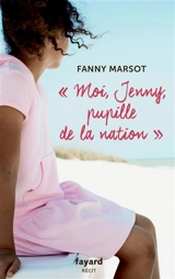 Moi, Jenny, pupille de la nation : récit - Fanny Marsot