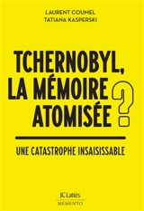 Tchernobyl, la mémoire atomisée ? : une catastrophe insaisissable - Laurent Coumel