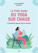 Le petit guide du yoga sur chaise : les bienfaits du yoga sans tapis ni contraintes - Lauriane Gonzalez