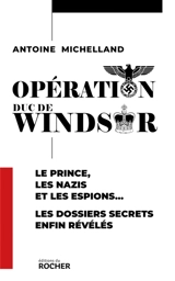 Opération duc de Windsor : le prince, les nazis et les espions... : les dossiers secrets enfin révélés - Antoine Michelland