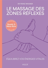 Le massage des zones réflexes : équilibrez vos énergies vitales - Franz Wagner