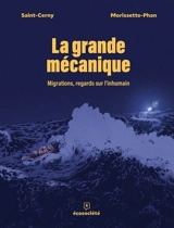 La Grande mécanique : Migrations, regards sur l'inhumain - Saint-Cerny, Anne-Marie