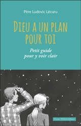 Dieu a un plan pour toi : petit guide pour y voir clair - Ludovic Lécuru