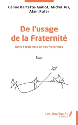 De l'usage de la fraternité : récit à trois voix de nos fraternités : essai - Céline Bartette-Gaillot