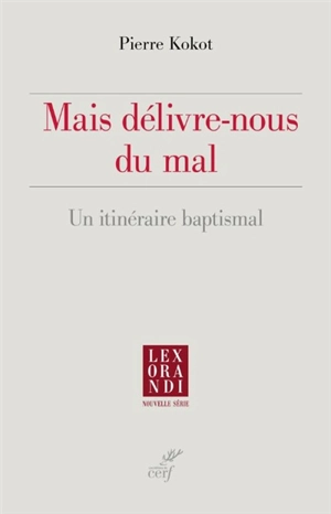 Mais délivre-nous du mal : un itinéraire baptismal - Pierre Kokot