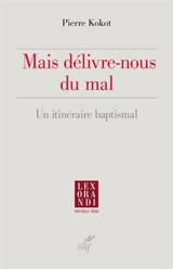 Mais délivre-nous du mal : un itinéraire baptismal - Pierre Kokot