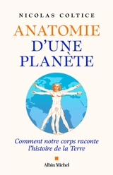 Anatomie d'une planète : comment notre corps raconte l'histoire de la Terre - Nicolas Coltice