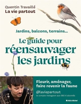 Jardins, balcons, terrains... : le guide pour réensauvager les jardins - Quentin Travaillé