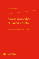 Savoir immédiat et savoir absolu : la lecture de Jacobi par Hegel - Jean-Michel Buée