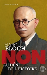 Marc Bloch : non au déni de l'histoire - Carole Trébor