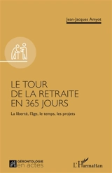 Le tour de la retraite en 365 jours : la liberté, l'âge, le temps, les projets - Jean-Jacques Amyot