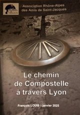 LE CHEMIN DE COMPOSTELLE A TRAVERS LYON - ASSOCIATION RHONE AL