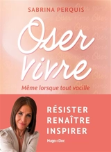 Oser vivre : même lorsque tout vacille - Sabrina Perquis