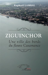 Ziguinchor : une ville des bords du fleuve Casamance - Raphaël Lambal