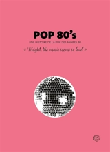 Pop 80's : une histoire de la pop des années 80 : "tonight the music seems so loud" - Xavier Belrose