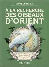 A la recherche des oiseaux d'Orient : carnet de voyage d'un naturaliste imaginaire - Lionel Portier