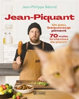 Jean-Piquant : Un peu, beaucoup piment : 70 recettes brûlantes de plaisir - Béland, Jean-Philippe